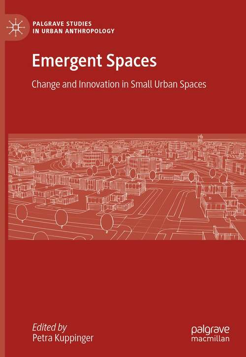 Book cover of Emergent Spaces: Change and Innovation in Small Urban Spaces (1st ed. 2021) (Palgrave Studies in Urban Anthropology)