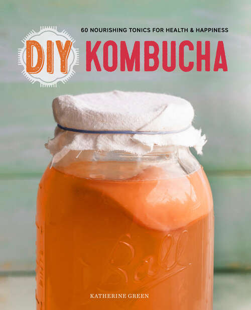 Book cover of DIY Kombucha: 60 Nourishing Tonics for Health & Happiness