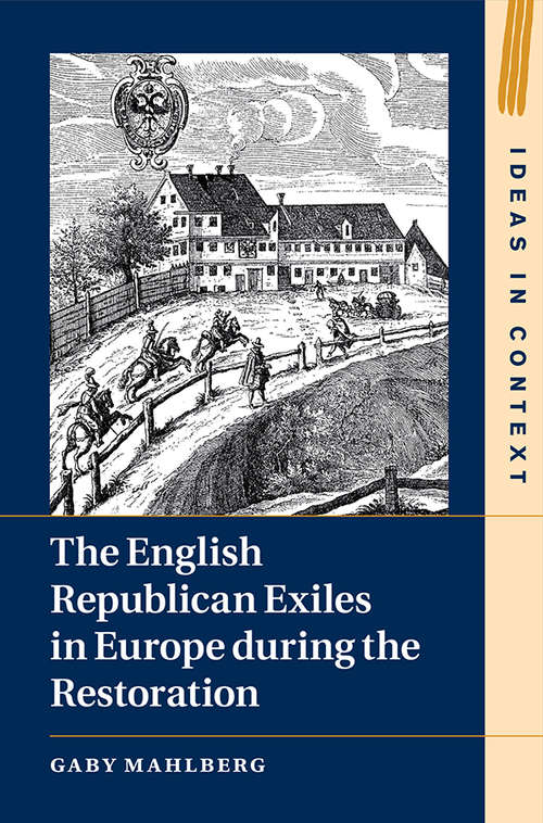 Book cover of The English Republican Exiles in Europe during the Restoration (Ideas in Context)