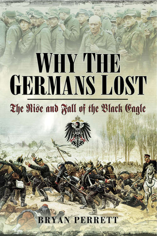 Book cover of Why the Germans Lost: The Rise and Fall of the Black Eagle