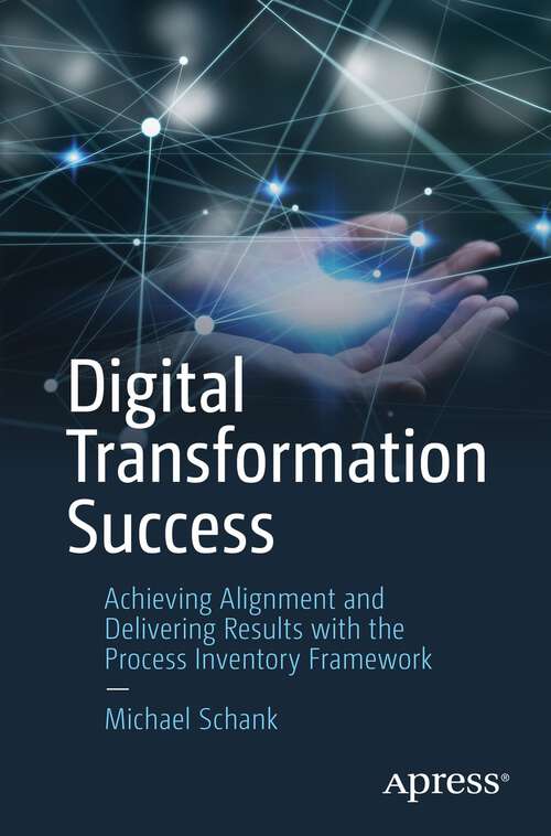 Book cover of Digital Transformation Success: Achieving Alignment and Delivering Results with the Process Inventory Framework (1st ed.)