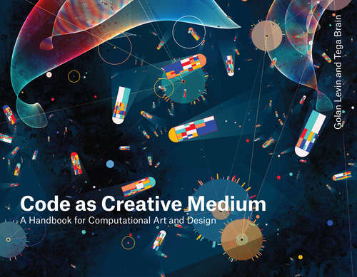 Book cover of Code as Creative Medium: A Handbook for Computational Art and Design