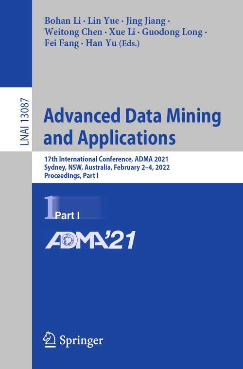 Book cover of Advanced Data Mining and Applications: 17th International Conference, ADMA 2021, Sydney, NSW, Australia, February 2–4, 2022, Proceedings, Part I (1st ed. 2022) (Lecture Notes in Computer Science #13087)