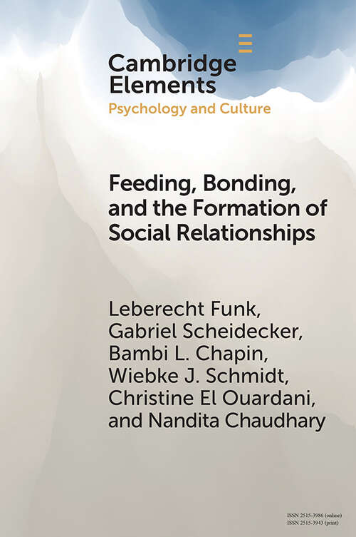 Book cover of Feeding, Bonding, and the Formation of Social Relationships: Ethnographic Challenges to Attachment Theory and Early Childhood Interventions (Elements in Psychology and Culture)