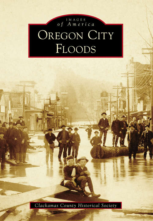 Book cover of Oregon City Floods (Images of America)