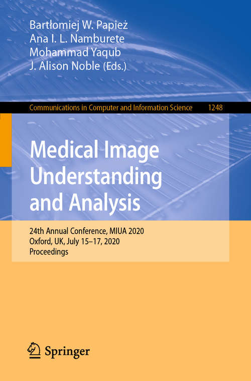 Book cover of Medical Image Understanding and Analysis: 24th Annual Conference, MIUA 2020, Oxford, UK, July 15-17, 2020, Proceedings (1st ed. 2020) (Communications in Computer and Information Science #1248)