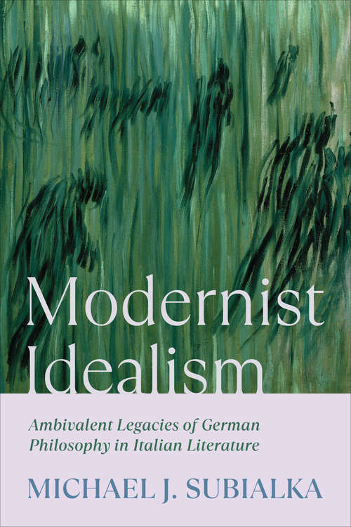 Book cover of Modernist Idealism: Ambivalent Legacies of German Philosophy in Italian Literature (Toronto Italian Studies)