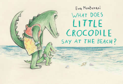 Book cover of What Does Little Crocodile Say At the Beach? (Little Crocodile)