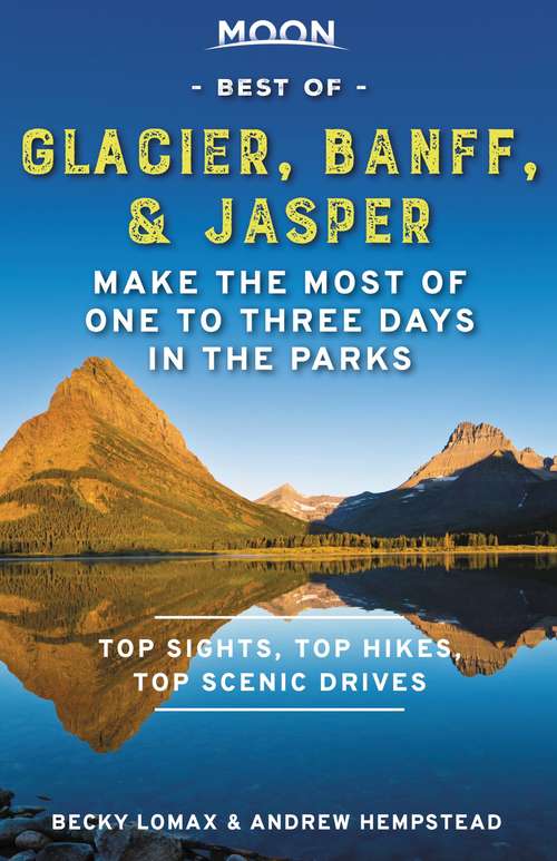 Book cover of Moon Best of Glacier, Banff & Jasper: Make the Most of One to Three Days in the Parks (Travel Guide)