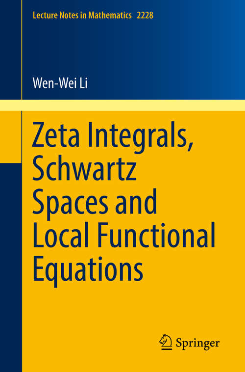 Book cover of Zeta Integrals, Schwartz Spaces and Local Functional Equations (1st ed. 2018) (Lecture Notes in Mathematics #2228)
