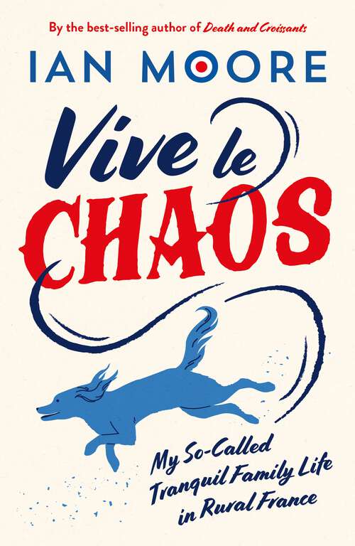 Book cover of Vive le Chaos: My So-Called Tranquil Family Life in Rural France