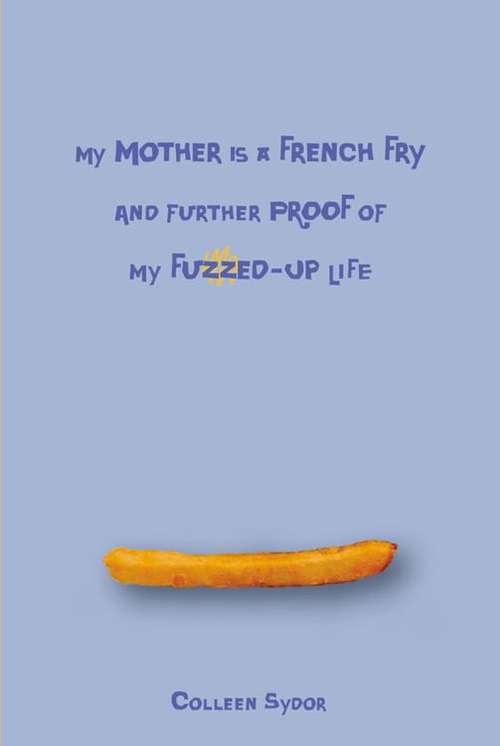 Book cover of My Mother Is a French Fry and Further Proof of My Fuzzed-Up Life