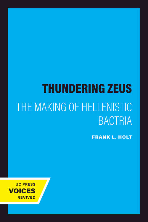 Book cover of Thundering Zeus: The Making of Hellenistic Bactria (Hellenistic Culture and Society #32)