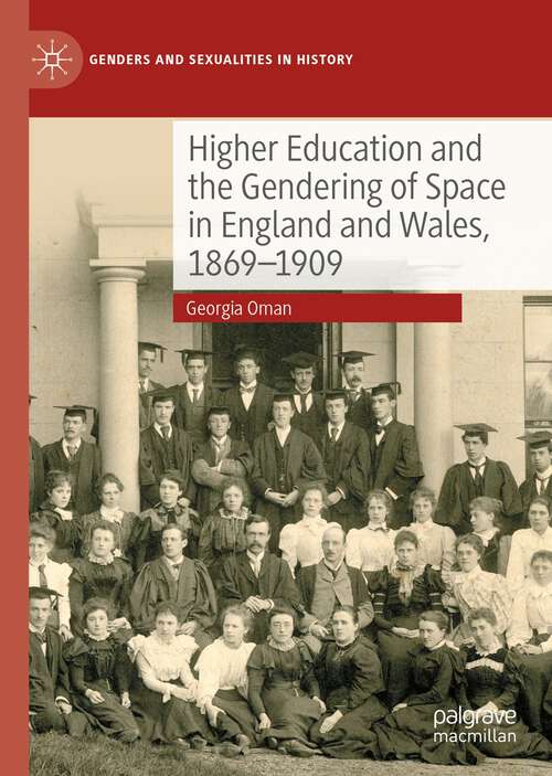 Book cover of Higher Education and the Gendering of Space in England and Wales, 1869-1909 (1st ed. 2023) (Genders and Sexualities in History)