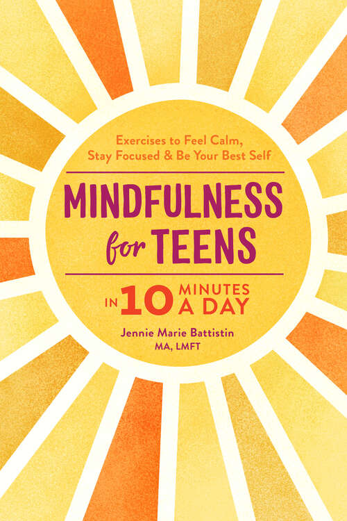 Book cover of Mindfulness for Teens in 10 Minutes a Day: Exercises to Feel Calm, Stay Focused & Be Your Best Self