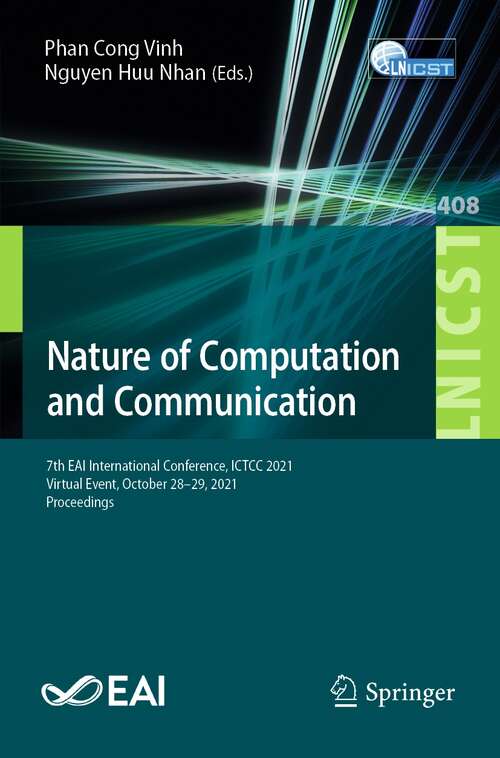 Book cover of Nature of Computation and Communication: 7th EAI International Conference, ICTCC 2021, Virtual Event, October 28–29, 2021, Proceedings (1st ed. 2021) (Lecture Notes of the Institute for Computer Sciences, Social Informatics and Telecommunications Engineering #408)