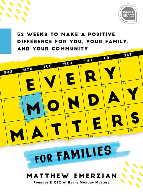 Book cover of Every Monday Matters for Families: 52-Weeks to Make a Positive Difference in You, Your Family, and Your Community (Ignite Reads)