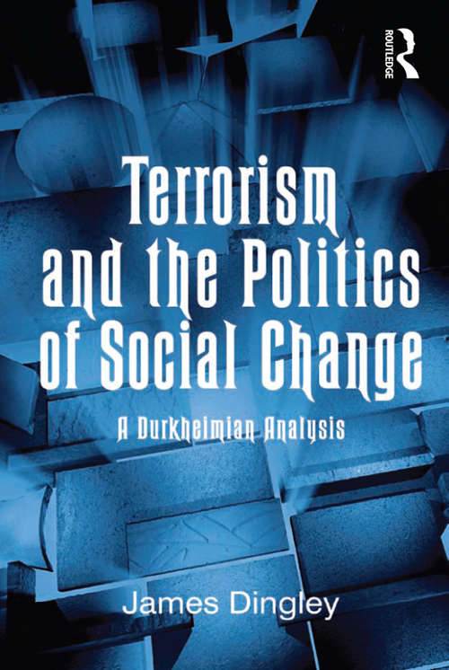 Book cover of Terrorism and the Politics of Social Change: A Durkheimian Analysis