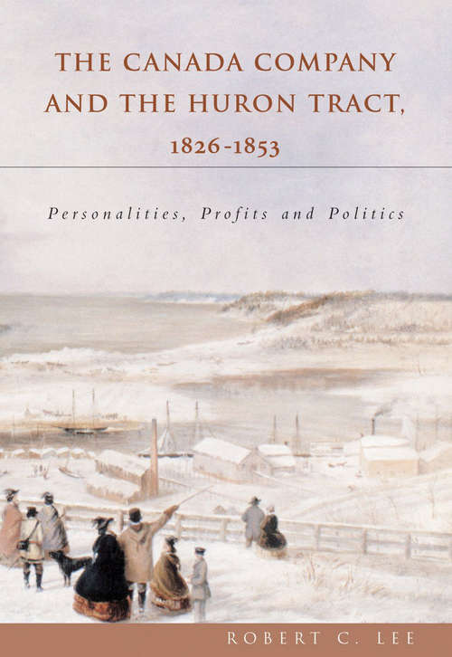 Book cover of The Canada Company and the Huron Tract, 1826-1853: Personalities, Profits and Politics