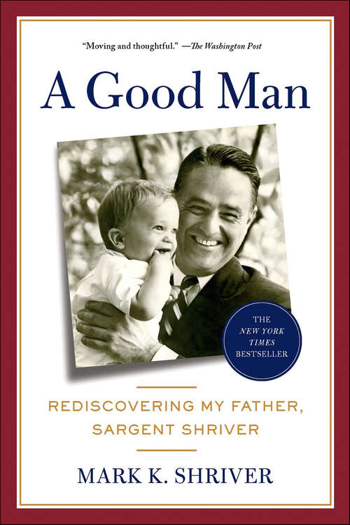 Book cover of A Good Man: Rediscovering My Father, Sargent Shriver