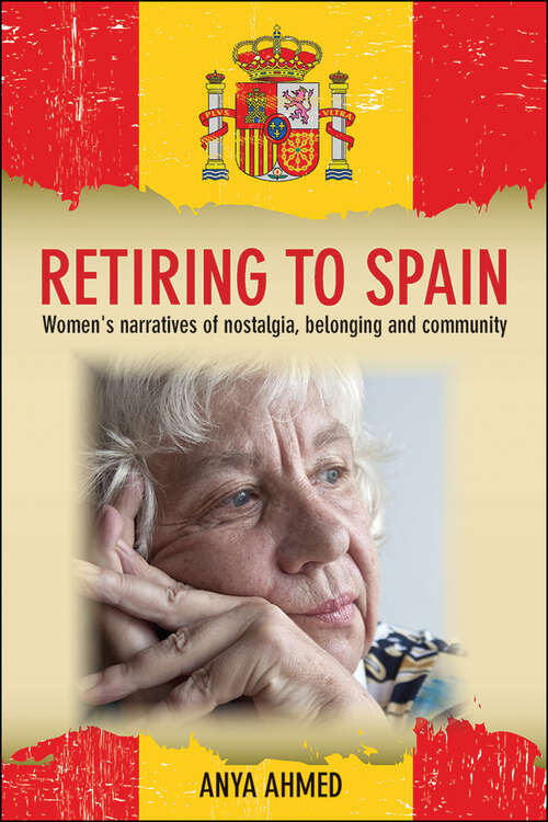 Book cover of Retiring to Spain: Women's Narratives of Nostalgia, Belonging and Community (First Edition)