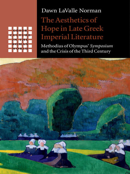 Book cover of The Aesthetics of Hope in Late Greek Imperial Literature: Methodius of Olympus' Symposium and the Crisis of the Third Century (Greek Culture in the Roman World)