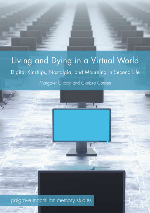 Book cover of Living and Dying in a Virtual World: Digital Kinships, Nostalgia, and Mourning in Second Life (Palgrave Macmillan Memory Studies)