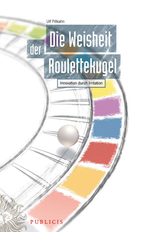 Book cover of Die Weisheit der Roulettekugel: Innovation durch Irritation