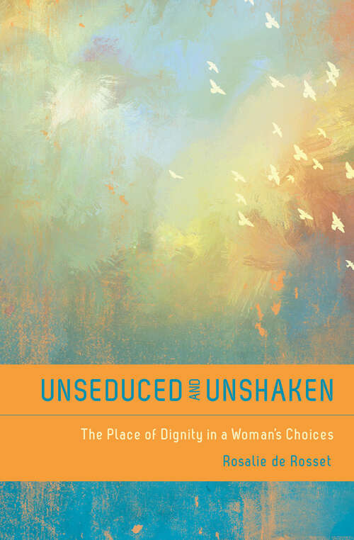 Book cover of Unseduced and Unshaken: The Place of Dignity in a Woman's Choices (New Edition)