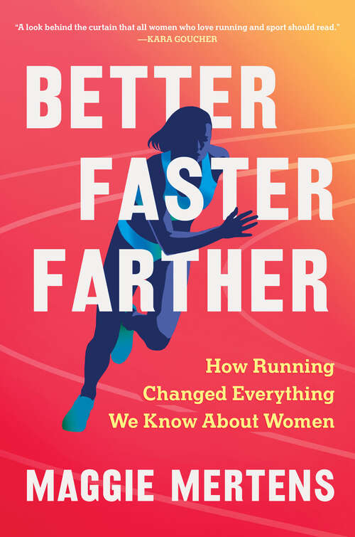 Book cover of Better Faster Farther: How Running Changed Everything We Know About Women