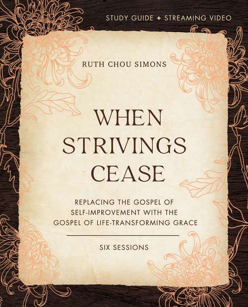 Book cover of When Strivings Cease Study Guide plus Streaming Video: Replacing the Gospel of Self-Improvement with the Gospel of Life-Transforming Grace