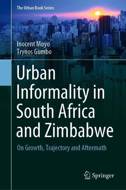 Book cover of Urban Informality in South Africa and Zimbabwe: On Growth, Trajectory and Aftermath (1st ed. 2021) (The Urban Book Series)