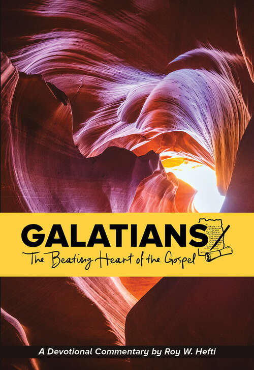 Book cover of Galatians: The Beating Heart of the Gospel (A Devotional Commentary by Roy Hefti)