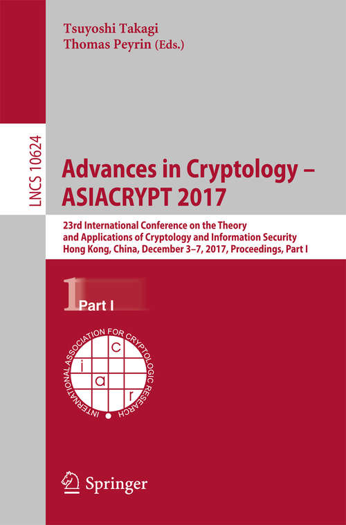 Book cover of Advances in Cryptology – ASIACRYPT 2017: 23rd International Conference on the Theory and Applications of Cryptology and Information Security, Hong Kong, China, December 3-7, 2017, Proceedings, Part I (1st ed. 2017) (Lecture Notes in Computer Science #10624)