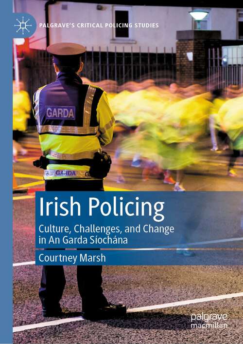 Book cover of Irish Policing: Culture, Challenges, and Change in An Garda Síochána (1st ed. 2022) (Palgrave's Critical Policing Studies)