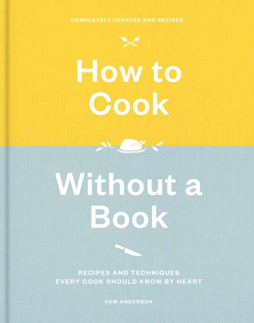 Book cover of How to Cook Without a Book, Completely Updated and Revised: Recipes and Techniques Every Cook Should Know by Heart