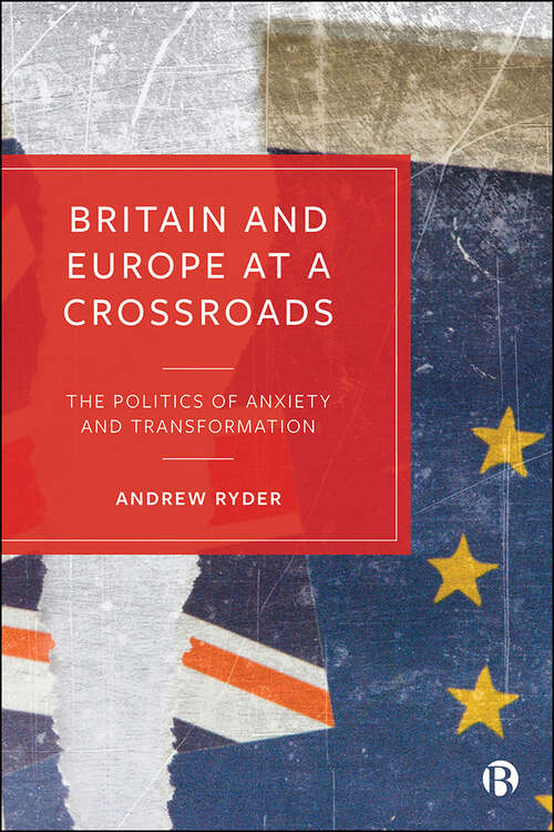 Book cover of Britain and Europe at a Crossroads: The Politics of Anxiety and Transformation