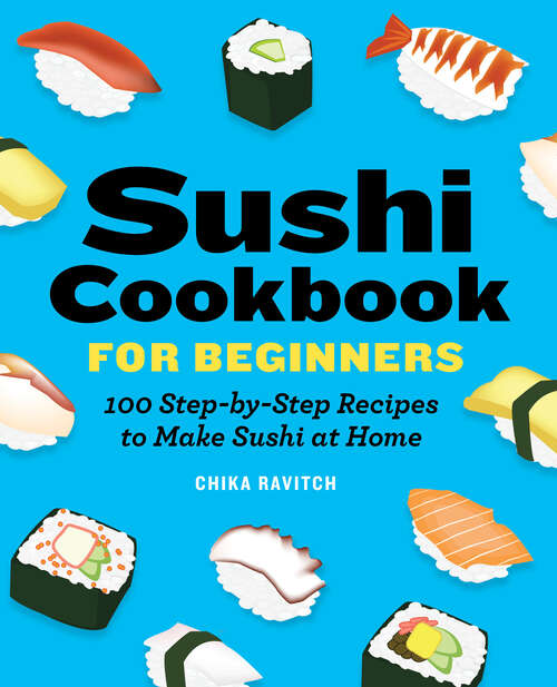 Book cover of Sushi Cookbook for Beginners: 100 Step-By-Step Recipes to Make Sushi at Home