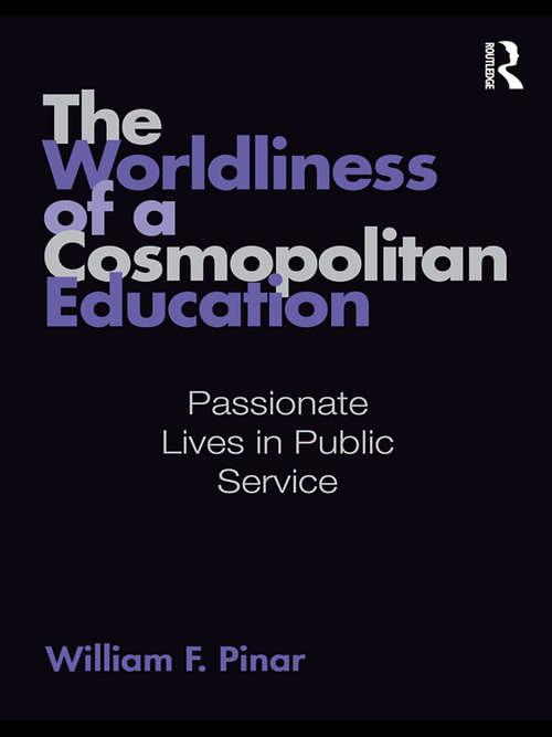 Book cover of The Worldliness of a Cosmopolitan Education: Passionate Lives in Public Service (Studies in Curriculum Theory Series)