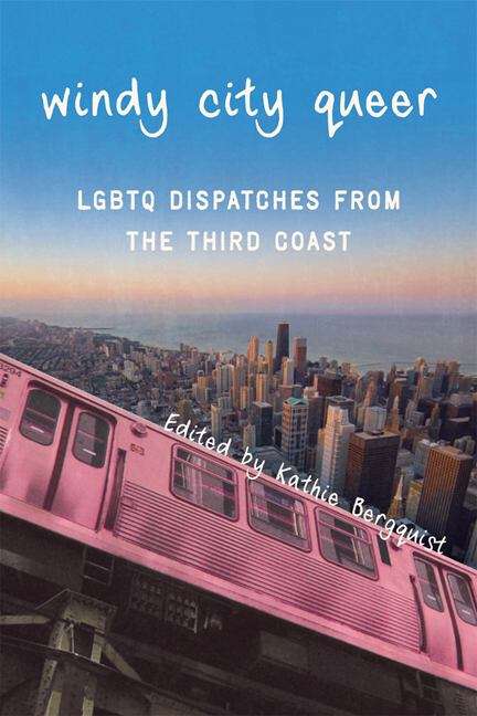 Book cover of Windy City Queer: LGBTQ Dispatches from the Third Coast