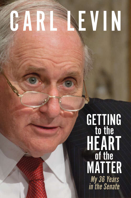 Book cover of Getting to the Heart of the Matter: My 36 Years in the Senate