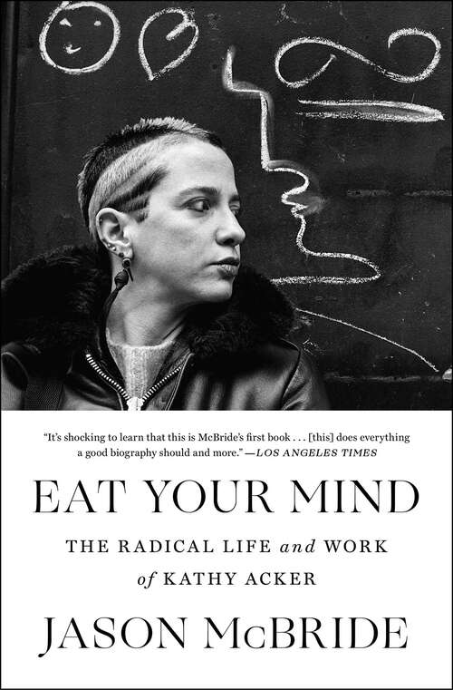 Book cover of Eat Your Mind: The Radical Life and Work of Kathy Acker