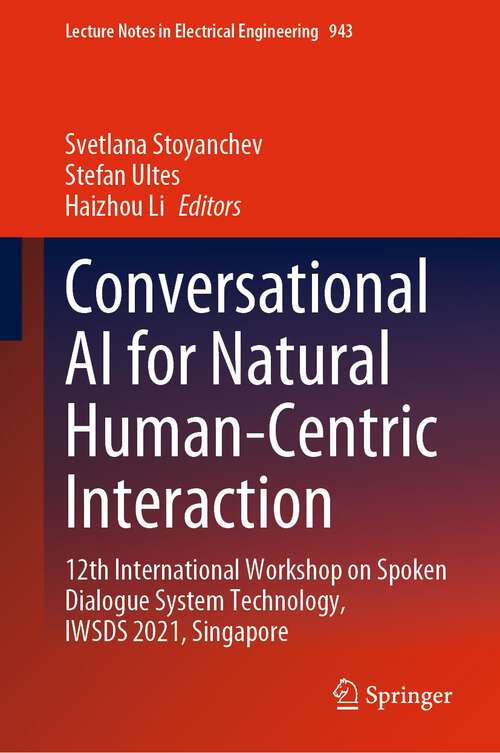 Book cover of Conversational AI for Natural Human-Centric Interaction: 12th International Workshop on Spoken Dialogue System Technology, IWSDS 2021, Singapore (1st ed. 2022) (Lecture Notes in Electrical Engineering #943)