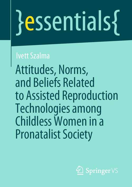 Book cover of Attitudes, Norms, and Beliefs Related to Assisted Reproduction Technologies among Childless Women in a Pronatalist Society (1st ed. 2021) (essentials)