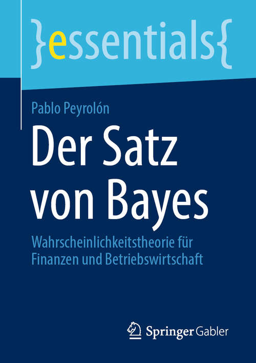 Book cover of Der Satz von Bayes: Wahrscheinlichkeitstheorie für Finanzen und Betriebswirtschaft (1. Aufl. 2020) (essentials)