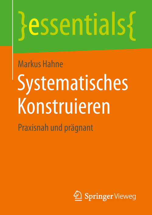 Book cover of Systematisches Konstruieren: Praxisnah und prägnant (1. Aufl. 2019) (essentials)