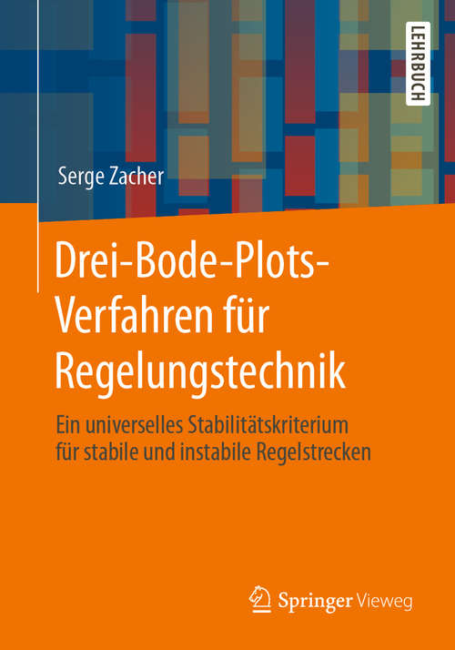 Book cover of Drei-Bode-Plots-Verfahren für Regelungstechnik: Ein universelles Stabilitätskriterium für stabile und instabile Regelstrecken (1. Aufl. 2020)