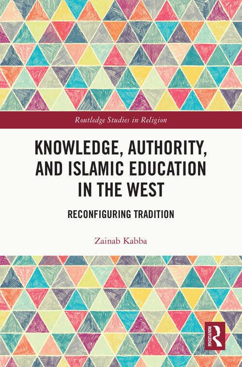 Book cover of Knowledge, Authority, and Islamic Education in the West: Reconfiguring Tradition (Routledge Studies in Religion)