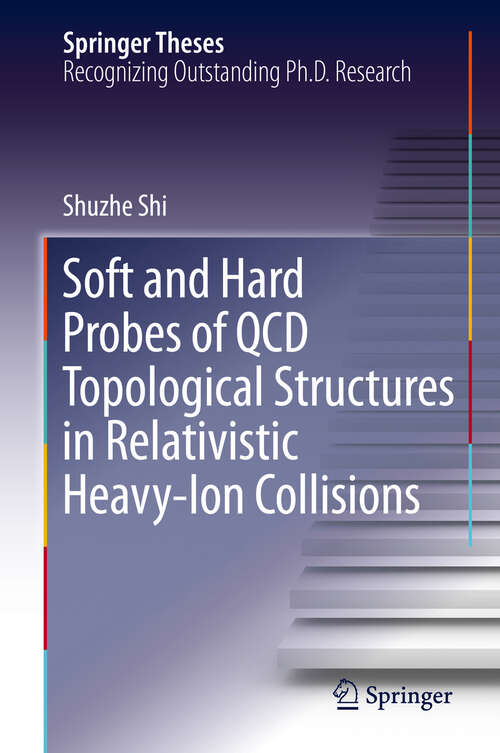 Book cover of Soft and Hard Probes of QCD Topological Structures in Relativistic Heavy-Ion Collisions (1st ed. 2019) (Springer Theses)
