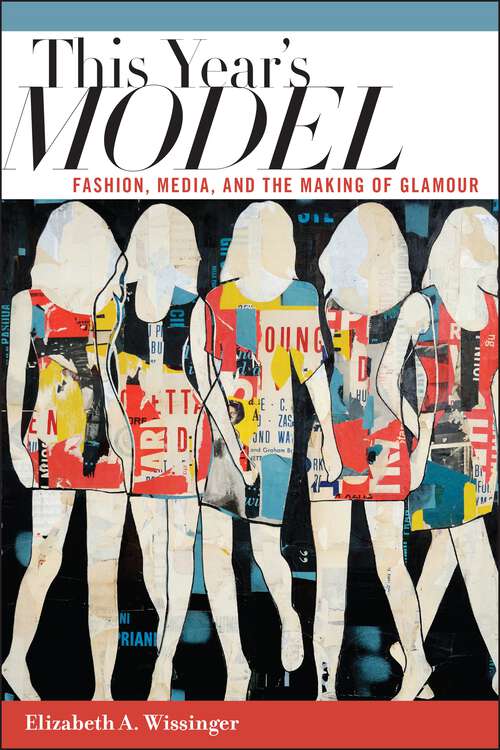 Book cover of This Year's Model: Fashion, Media, and the Making of Glamour